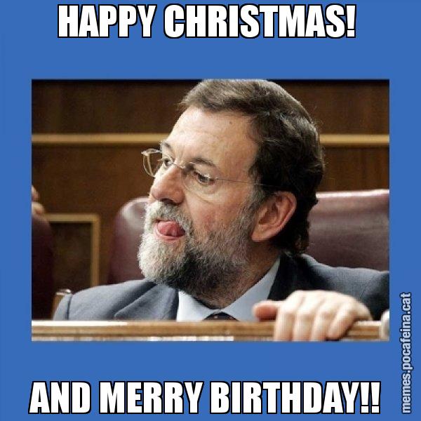 HAPPY CHRISTMAS!  AND MERRY BIRTHDAY!! - Mmmmmariano Rajoy