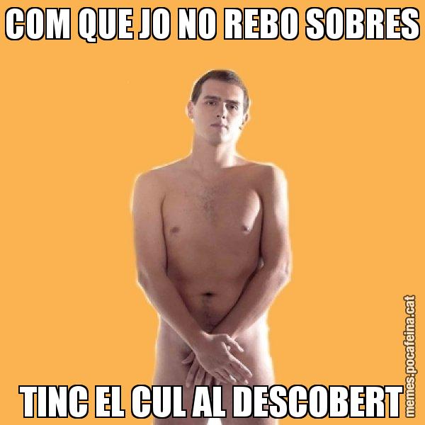 COM QUE JO NO REBO SOBRES TINC EL CUL AL DESCOBERT - Albert Rivera