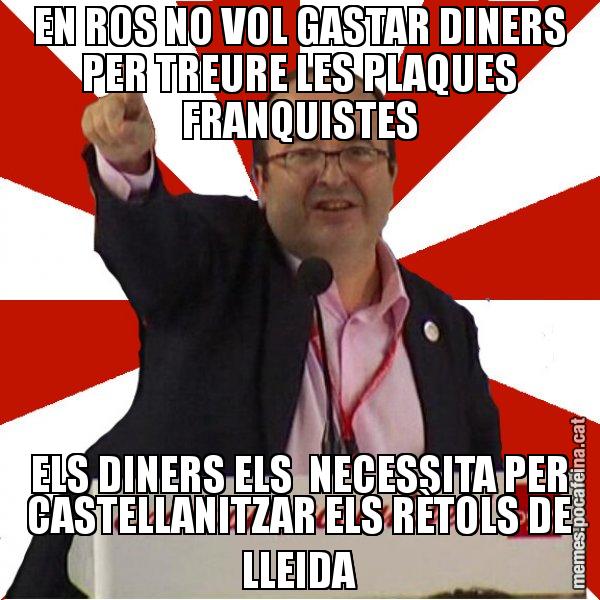 EN ROS NO VOL GASTAR DINERS PER TREURE LES PLAQUES FRANQUISTES ELS DINERS ELS  NECESSITA PER CASTELLANITZAR ELS RÈTOLS DE LLEIDA - Miquel Iceta