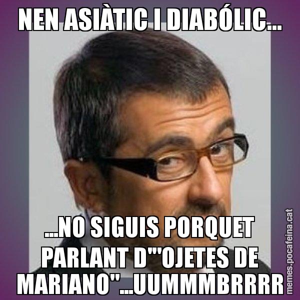 NEN ASIÀTIC I DIABÓLIC... ...NO SIGUIS PORQUET PARLANT D'"OJETES DE MARIANO"...UUMMMBRRRR - Andreu Buenafuente