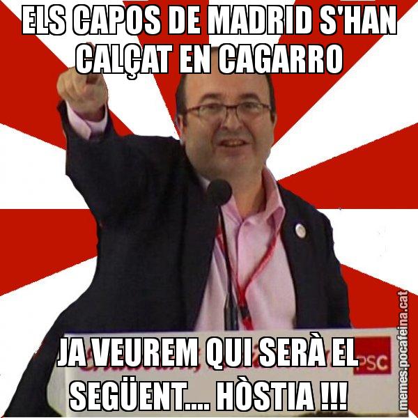 ELS CAPOS DE MADRID S'HAN CALÇAT EN CAGARRO JA VEUREM QUI SERÀ EL SEGÜENT.... HÒSTIA !!! - Miquel Iceta