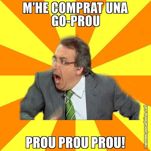 M'HE COMPRAT UNA GO-PROU PROU PROU PROU! - Cuní Prou!