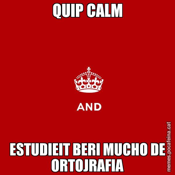 QUIP CALM ESTUDIEIT BERI MUCHO DE ORTOJRAFIA - Keep
