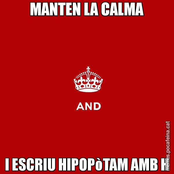 MANTEN LA CALMA I ESCRIU HIPOPòTAM AMB H - Keep