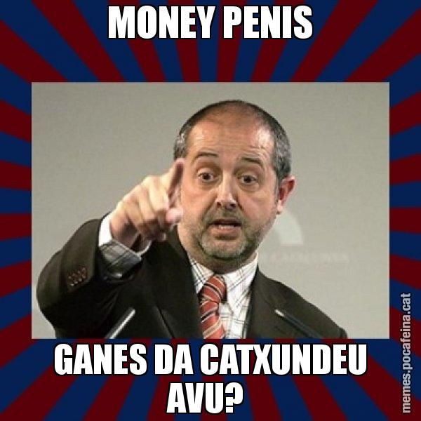 MONEY PENIS GANES DA CATXUNDEU AVU? - Felip Puig