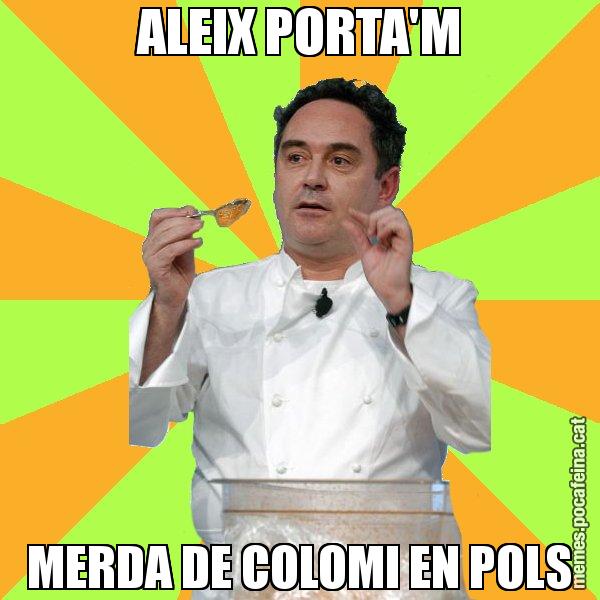 ALEIX PORTA'M MERDA DE COLOMI EN POLS - Ferran Adrià