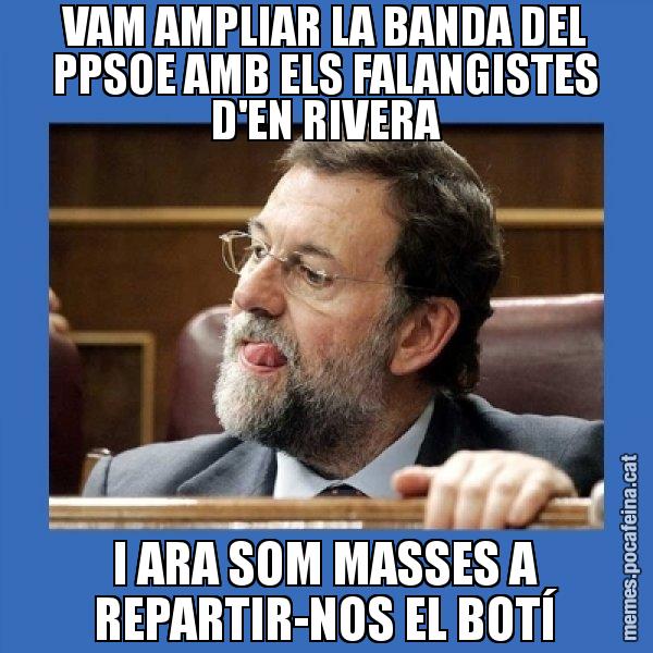 VAM AMPLIAR LA BANDA DEL PPSOE AMB ELS FALANGISTES D'EN RIVERA I ARA SOM MASSES A REPARTIR-NOS EL BOTÍ - Mmmmmariano Rajoy