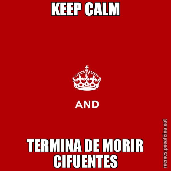 KEEP CALM TERMINA DE MORIR CIFUENTES - Keep