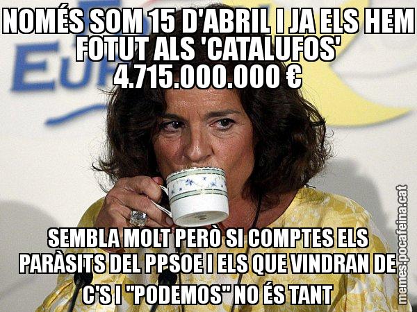 NOMÉS SOM 15 D'ABRIL I JA ELS HEM FOTUT ALS 'CATALUFOS' 4.715.000.000 € SEMBLA MOLT PERÒ SI COMPTES ELS PARÀSITS DEL PPSOE I ELS QUE VINDRAN DE C'S I "PODEMOS" NO ÉS TANT - Ana Botella relaxing cup