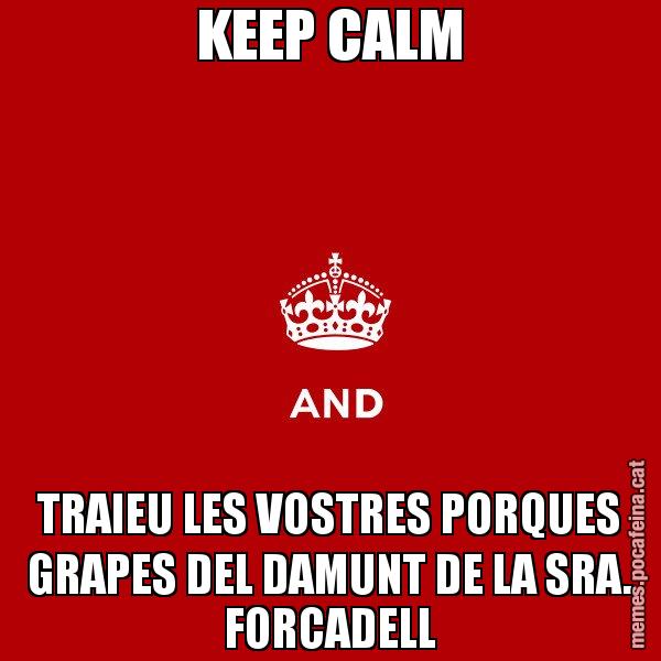 KEEP CALM TRAIEU LES VOSTRES PORQUES GRAPES DEL DAMUNT DE LA SRA. FORCADELL - Keep