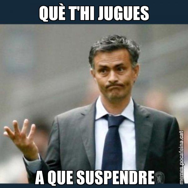 QUÈ T'HI JUGUES  A QUE SUSPENDRE - Mourinho