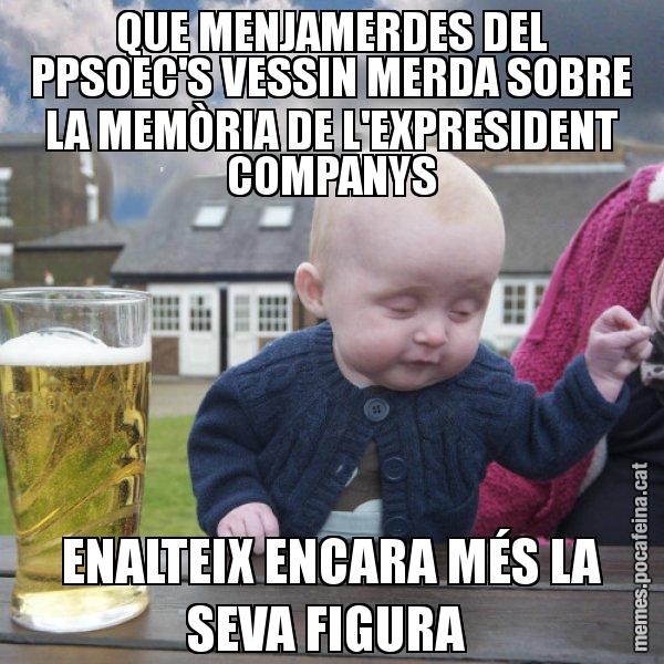 QUE MENJAMERDES DEL PPSOEC'S VESSIN MERDA SOBRE LA MEMÒRIA DE L'EXPRESIDENT COMPANYS ENALTEIX ENCARA MÉS LA SEVA FIGURA - El nen begut