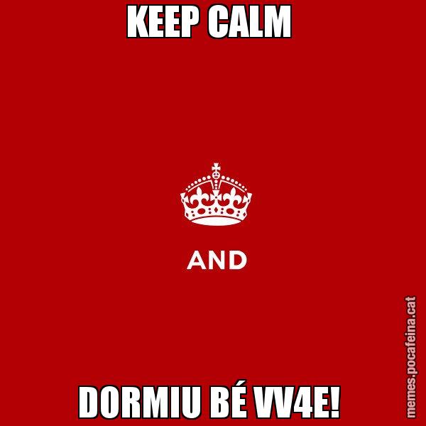 KEEP CALM  DORMIU BÉ VV4E! - Keep