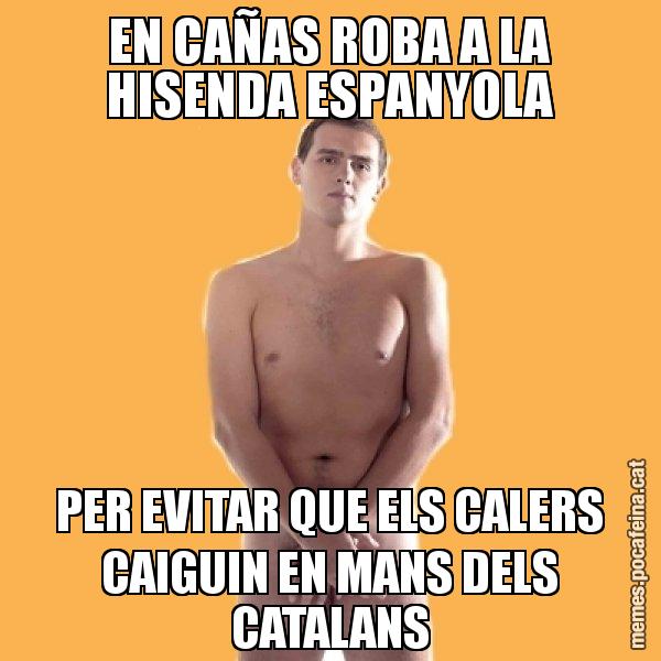 EN CAÑAS ROBA A LA HISENDA ESPANYOLA PER EVITAR QUE ELS CALERS CAIGUIN EN MANS DELS CATALANS - Albert Rivera
