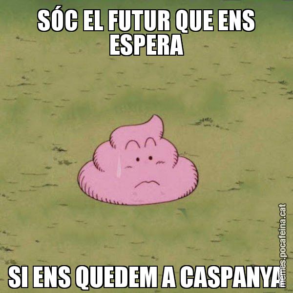 SÓC EL FUTUR QUE ENS ESPERA SI ENS QUEDEM A CASPANYA - Caca