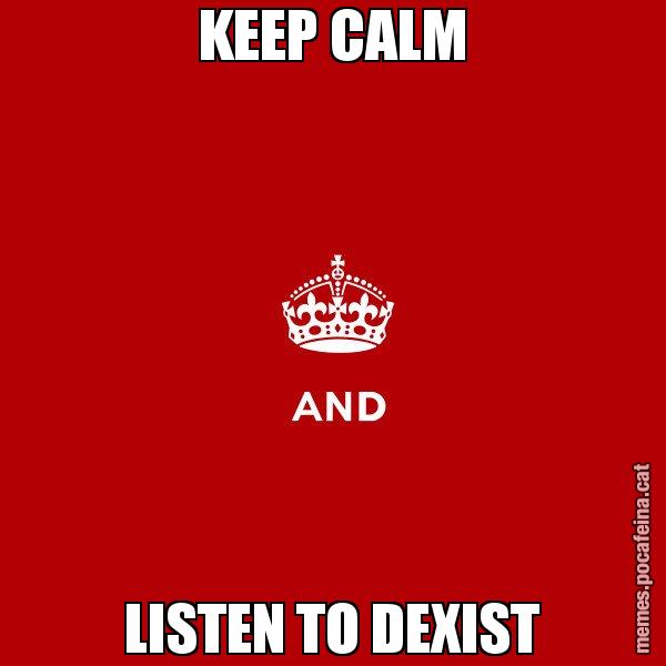 KEEP CALM LISTEN TO DEXIST - Keep