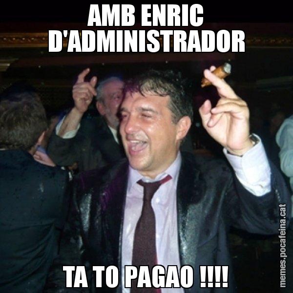 AMB ENRIC D'ADMINISTRADOR TA TO PAGAO !!!! - Laporta de Festa