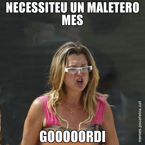 NECESSITEU UN MALETERO MES GOOOOORDI - Anna Tarrés