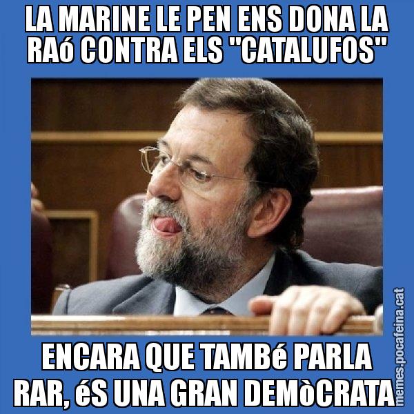 LA MARINE LE PEN ENS DONA LA RAó CONTRA ELS "CATALUFOS" ENCARA QUE TAMBé PARLA RAR, éS UNA GRAN DEMòCRATA - Mmmmmariano Rajoy
