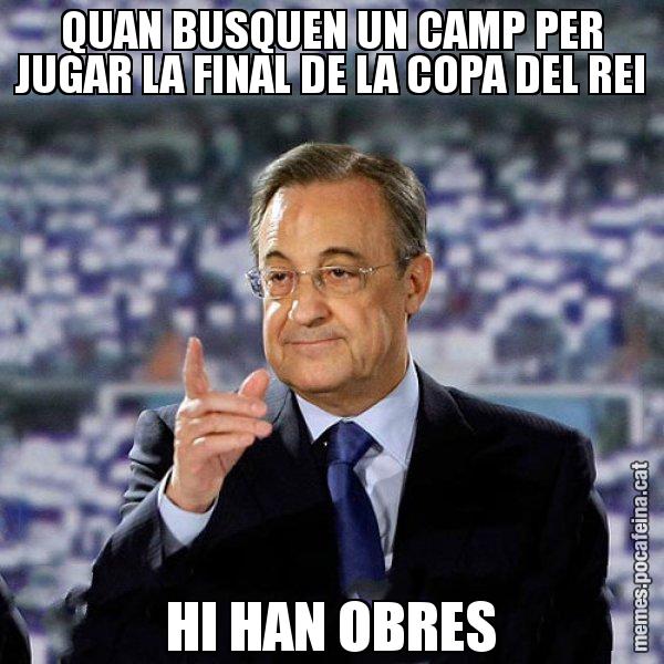 QUAN BUSQUEN UN CAMP PER JUGAR LA FINAL DE LA COPA DEL REI HI HAN OBRES - Florentino