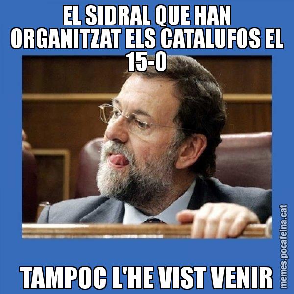 EL SIDRAL QUE HAN ORGANITZAT ELS CATALUFOS EL 15-O TAMPOC L'HE VIST VENIR - Mmmmmariano Rajoy