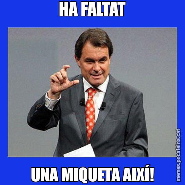 HA FALTAT UNA MIQUETA AIXÍ! - Artur Mas Titola