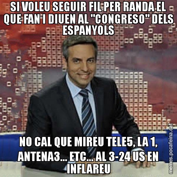 SI VOLEU SEGUIR FIL PER RANDA EL QUE FAN I DIUEN AL "CONGRESO" DELS ESPANYOLS NO CAL QUE MIREU TELE5, LA 1, ANTENA3... ETC... AL 3-24 US EN INFLAREU - Trollicer