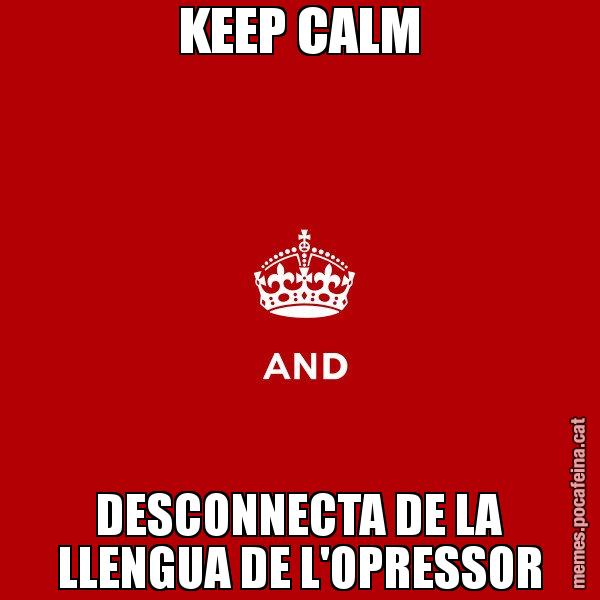 KEEP CALM DESCONNECTA DE LA LLENGUA DE L'OPRESSOR - Keep