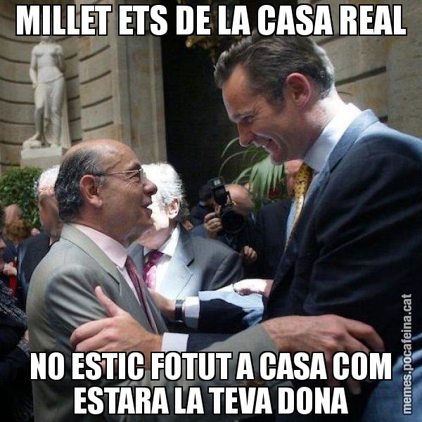 MILLET ETS DE LA CASA REAL NO ESTIC FOTUT A CASA COM ESTARA LA TEVA DONA - Millet i Urdangarin