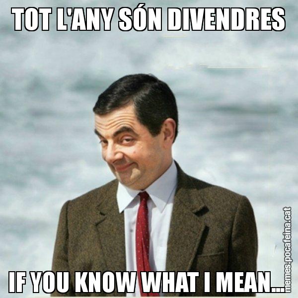 TOT L'ANY SÓN DIVENDRES IF YOU KNOW WHAT I MEAN... - Mr. Bean
