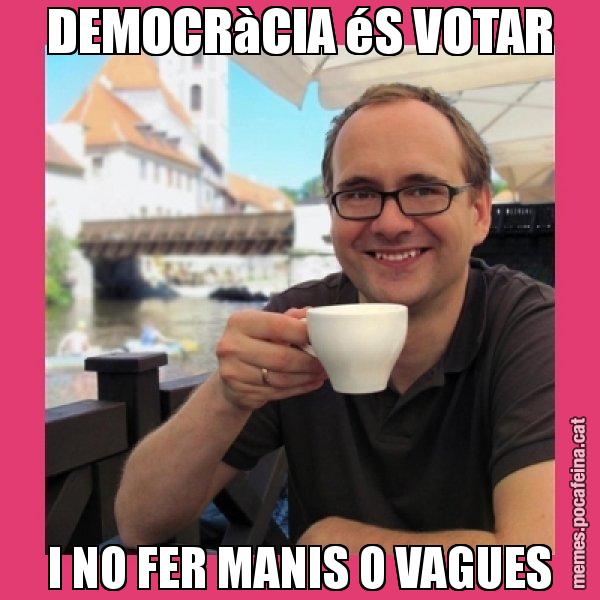 DEMOCRàCIA éS VOTAR I NO FER MANIS O VAGUES - Puto Gilipolles