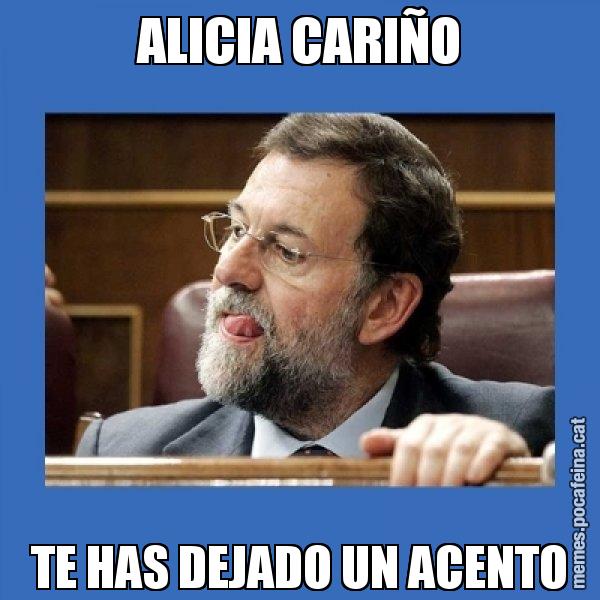 ALICIA CARIÑO TE HAS DEJADO UN ACENTO - Mmmmmariano Rajoy