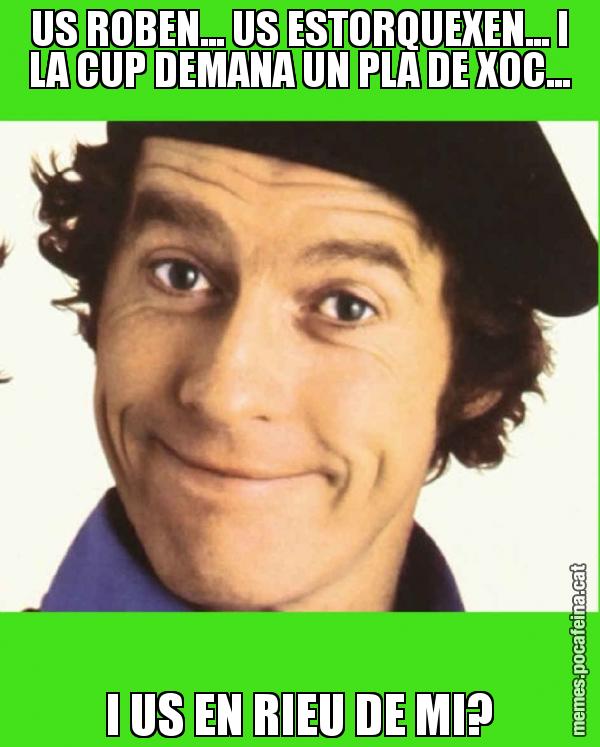 US ROBEN... US ESTORQUEXEN... I LA CUP DEMANA UN PLA DE XOC... I US EN RIEU DE MI?