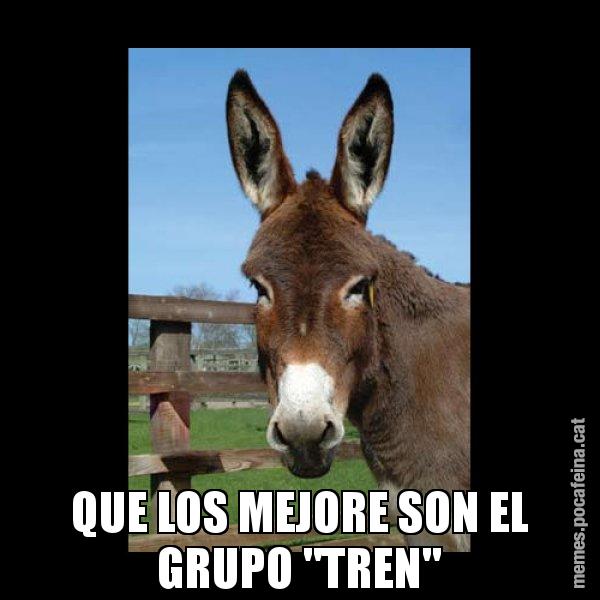 QUE LOS MEJORE SON EL GRUPO "TREN" - El burro Català