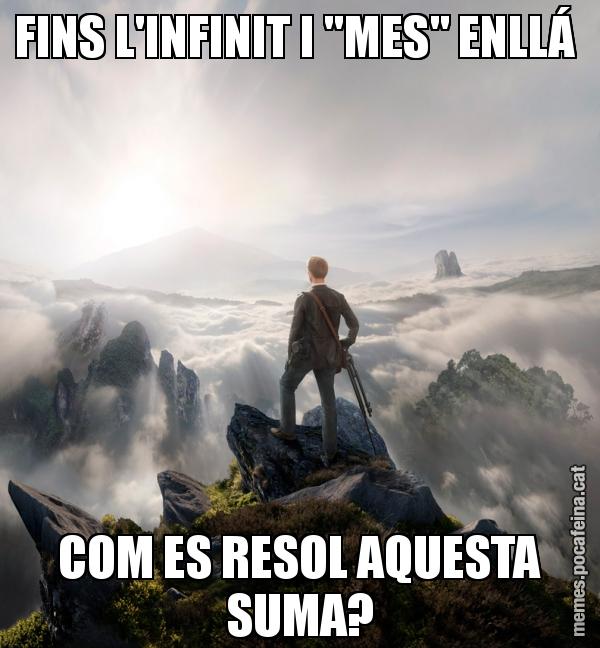 FINS L'INFINIT I ''MES" ENLLÁ  COM ES RESOL AQUESTA SUMA?