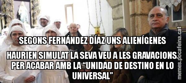 SEGONS FERNÁNDEZ DÍAZ UNS ALIENÍGENES HAURIEN SIMULAT LA SEVA VEU A LES GRAVACIONS. PER ACABAR AMB LA “UNIDAD DE DESTINO EN LO UNIVERSAL”