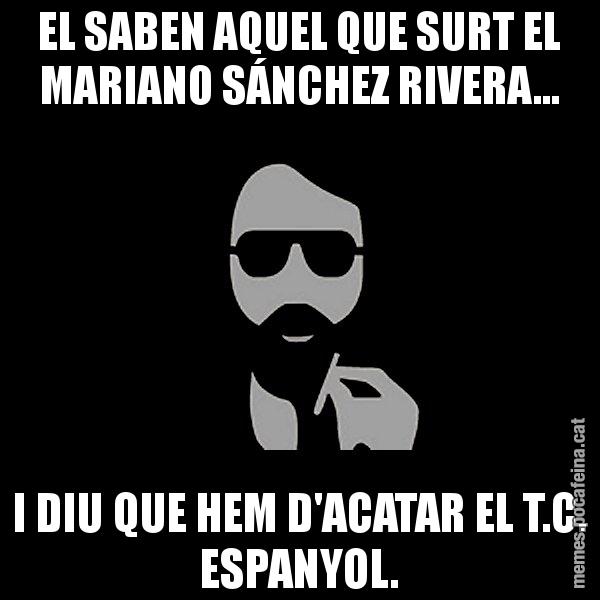 EL SABEN AQUEL QUE SURT EL MARIANO SÁNCHEZ RIVERA... I DIU QUE HEM D'ACATAR EL T.C. ESPANYOL. - Eugenio
