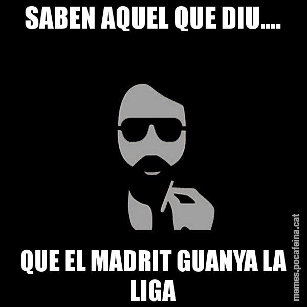 SABEN AQUEL QUE DIU.... QUE EL MADRIT GUANYA LA LIGA - Eugenio