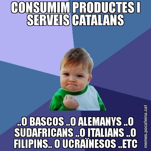 CONSUMIM PRODUCTES I SERVEIS CATALANS ..O BASCOS ..O ALEMANYS ..O SUDAFRICANS ..O ITALIANS ..O FILIPINS.. O UCRAÏNESOS ..ETC - Success Kid