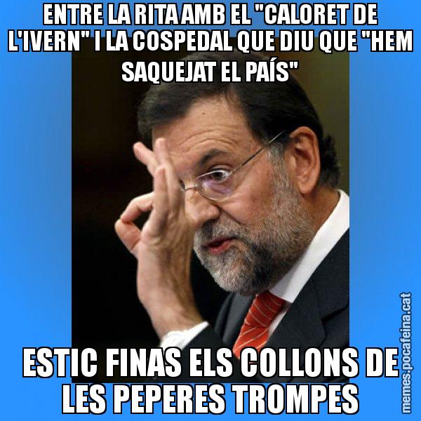 ENTRE LA RITA AMB EL "CALORET DE L'IVERN" I LA COSPEDAL QUE DIU QUE "HEM SAQUEJAT EL PAÍS" ESTIC FINAS ELS COLLONS DE LES PEPERES TROMPES - Rajoy Zero