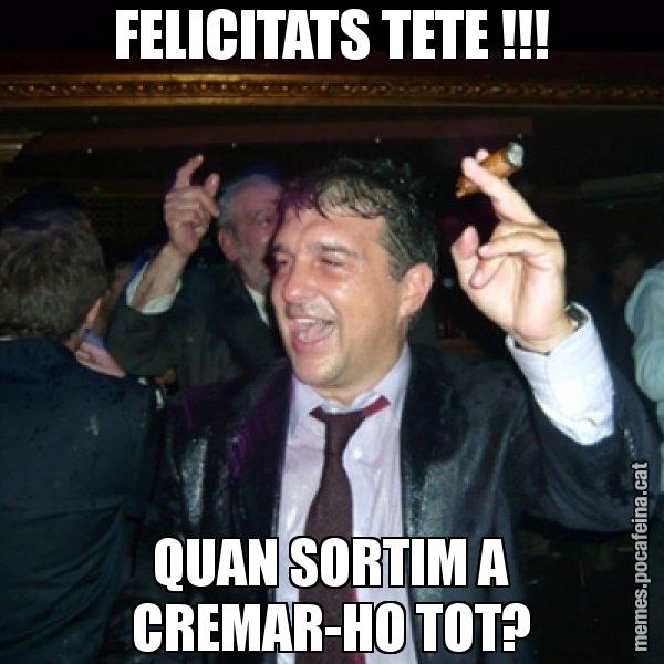 FELICITATS TETE !!! QUAN SORTIM A CREMAR-HO TOT? - Laporta de Festa