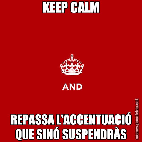 KEEP CALM REPASSA L'ACCENTUACIÓ QUE SINÓ SUSPENDRÀS - Keep