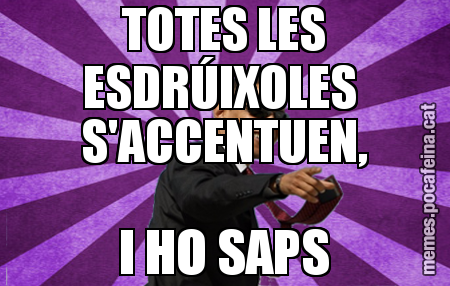 TOTES LES ESDRÚIXOLES  S'ACCENTUEN, I HO SAPS