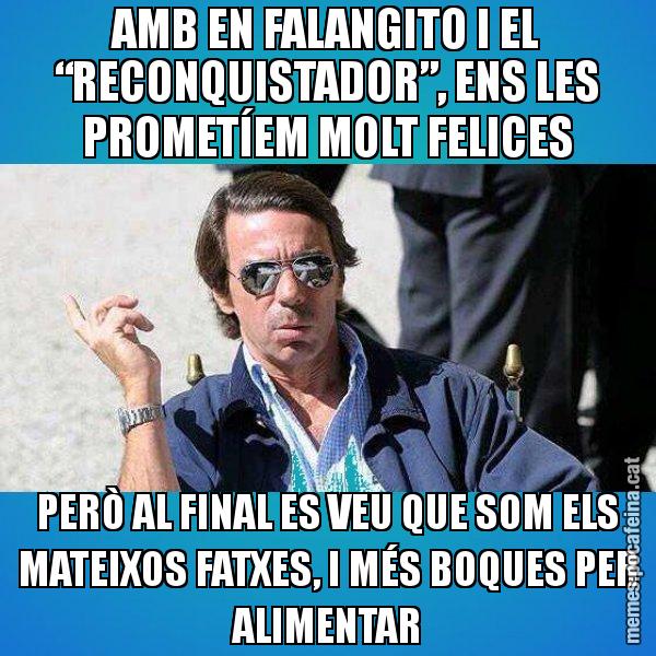 AMB EN FALANGITO I EL “RECONQUISTADOR”, ENS LES PROMETÍEM MOLT FELICES PERÒ AL FINAL ES VEU QUE SOM ELS MATEIXOS FATXES, I MÉS BOQUES PER ALIMENTAR - Aznar Lupas