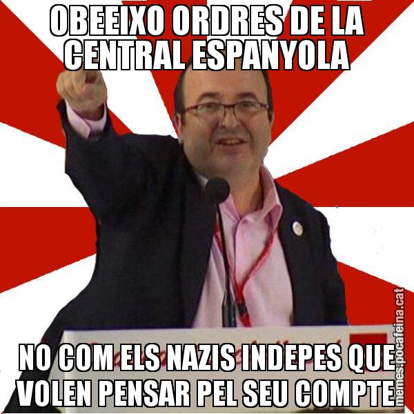 OBEEIXO ORDRES DE LA CENTRAL ESPANYOLA NO COM ELS NAZIS INDEPES QUE VOLEN PENSAR PEL SEU COMPTE - Miquel Iceta