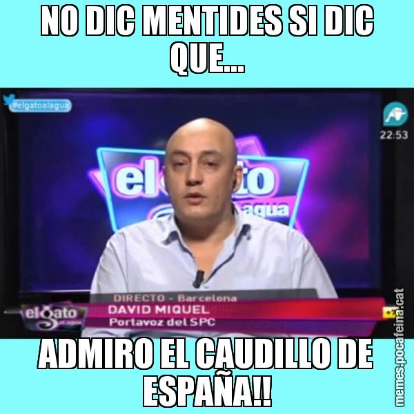 NO DIC MENTIDES SI DIC QUE... ADMIRO EL CAUDILLO DE ESPAÑA!!