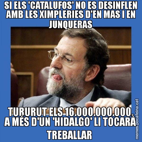 SI ELS 'CATALUFOS' NO ES DESINFLEN AMB LES XIMPLERIES D'EN MAS I EN JUNQUERAS TURURUT ELS 16.000.000.000. A MÉS D'UN 'HIDALGO' LI TOCARÀ TREBALLAR - Mmmmmariano Rajoy