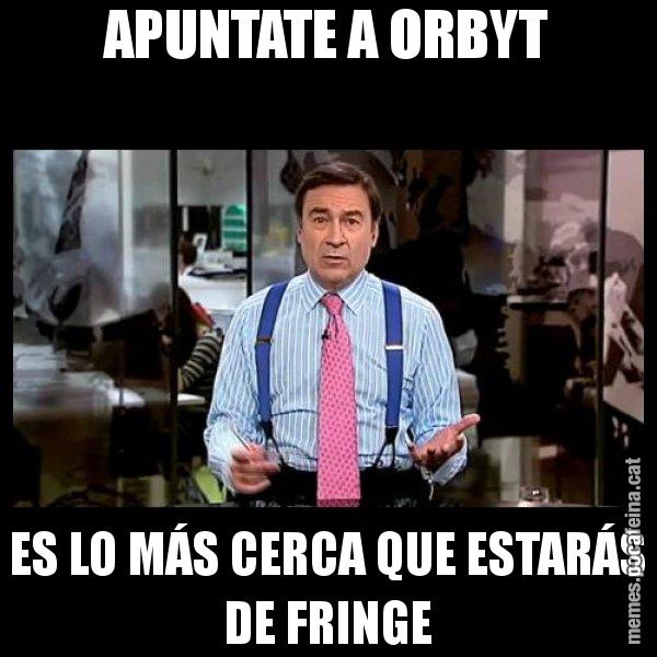 APUNTATE A ORBYT ES LO MÁS CERCA QUE ESTARÁS DE FRINGE - Pedro J