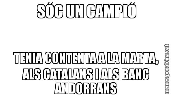 SÓC UN CAMPIÓ TENIA CONTENTA A LA MARTA, ALS CATALANS I ALS BANC ANDORRANS