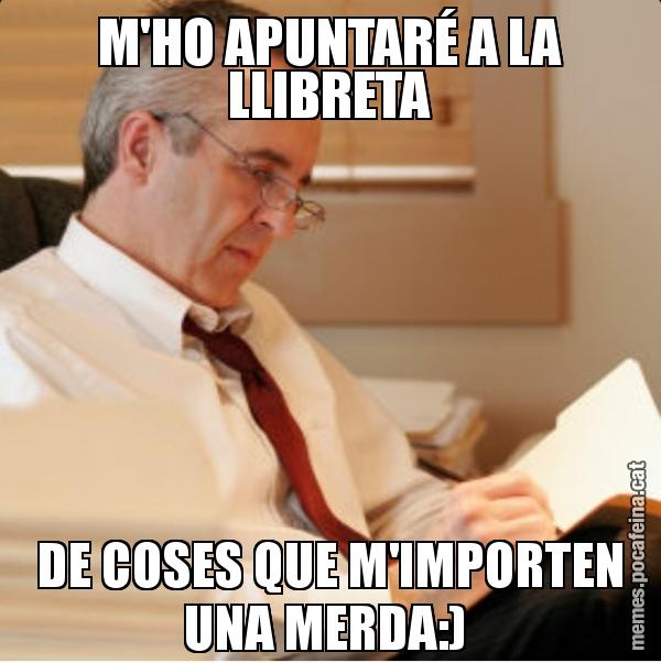 M'HO APUNTARÉ A LA LLIBRETA DE COSES QUE M'IMPORTEN UNA MERDA:)